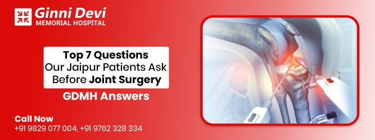 Top 7 Questions Our Jaipur Patients Ask Before Joint Surgery—GDMH Answers